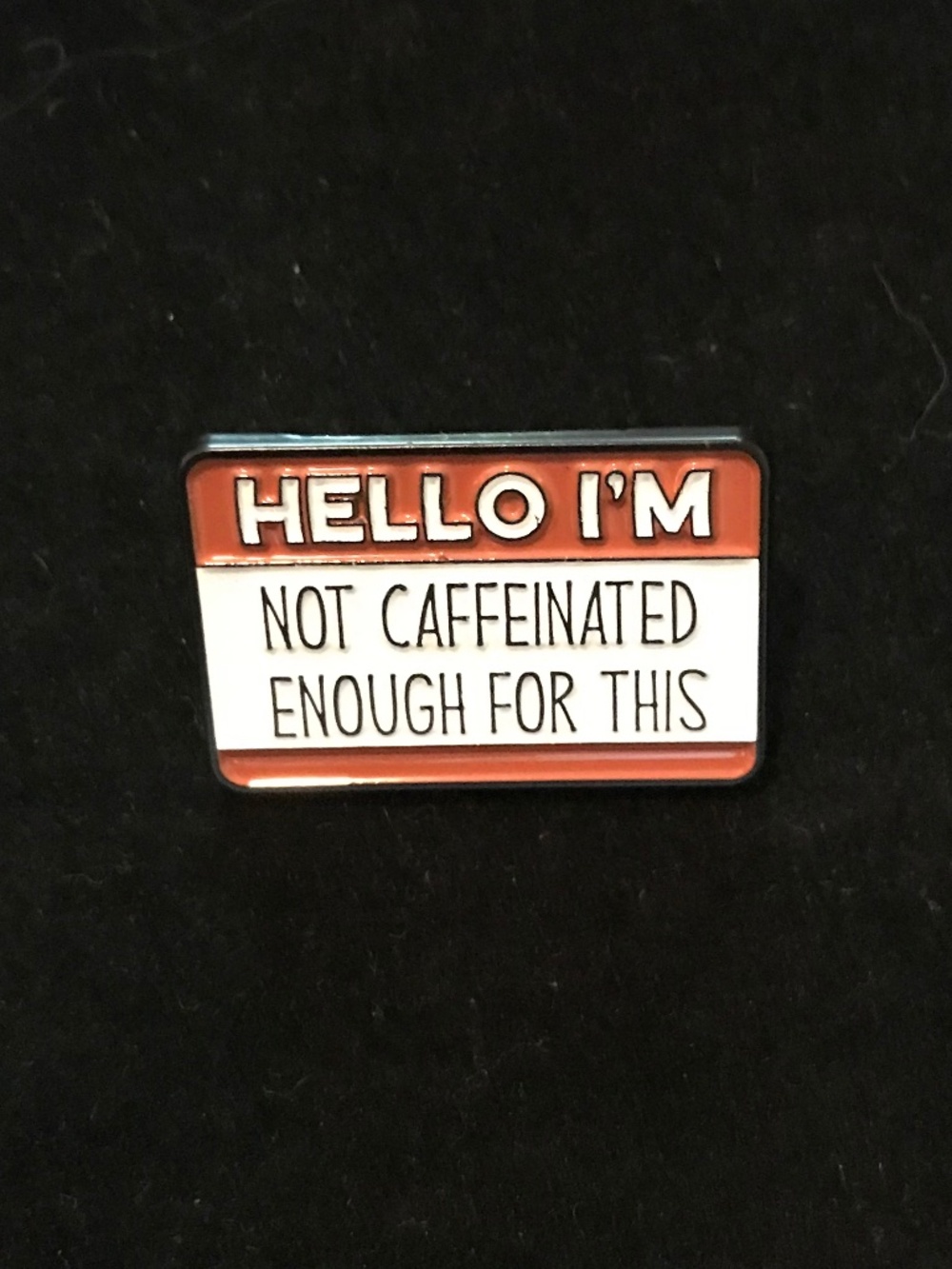 NWOT “Hello I’m not caffeinated enough for this” pin (pins: 1/$12, 2/$20)